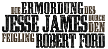 Die Ermordung des Jesse James durch den Feigling Robert Ford